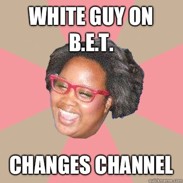white guy on B.E.T. CHANGES CHANNEL  