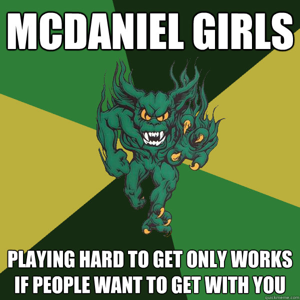 mcdaniel girls playing hard to get only works if people want to get with you  Green Terror