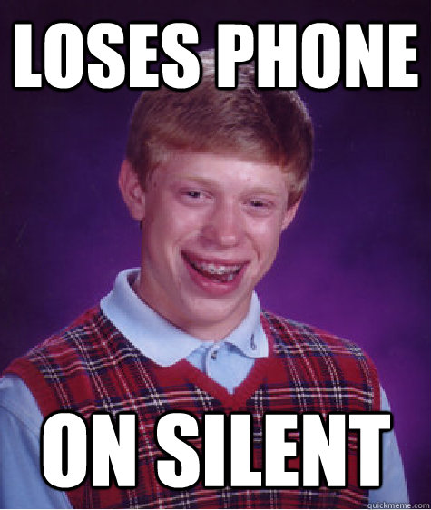 loses phone on silent  Bad Luck Brian