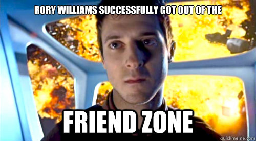 Rory Williams successfully got out of the  friend zone  