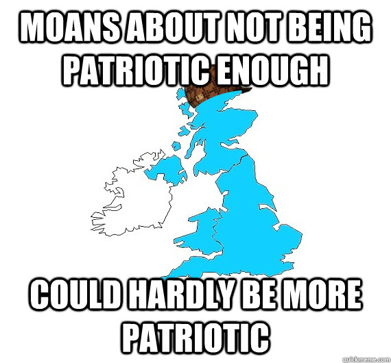 Moans about not being patriotic enough Could hardly be more patriotic  Scumbag UK