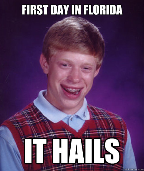 First Day IN Florida It Hails  Bad Luck Brian
