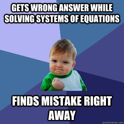 Gets wrong answer while solving systems of equations Finds mistake right away  Success Kid