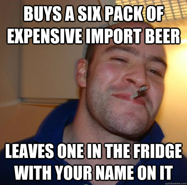 buys a six pack of expensive import beer leaves one in the fridge with your name on it - buys a six pack of expensive import beer leaves one in the fridge with your name on it  Misc