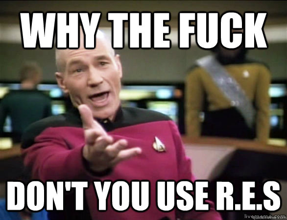 why the fuck don't you use r.e.s  Annoyed Picard HD