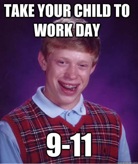 Take your Child to work day 9-11  Bad Luck Brian