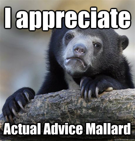 I appreciate Actual Advice Mallard  Confession Bear