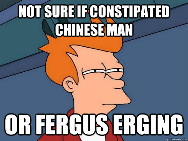 not sure if constipated chinese man or fergus erging  Futurama Fry