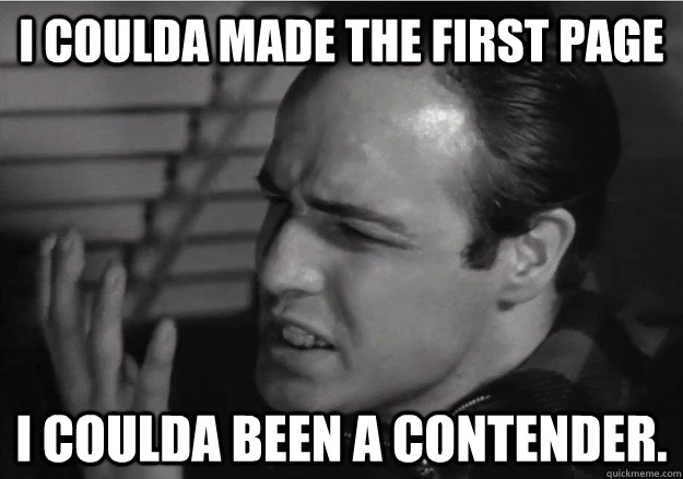 I coulda made the first page i coulda been a contender.  Contender Brando