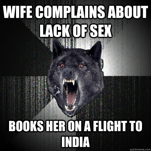 WIFE COMPLAINS ABOUT LACK OF SEX BOOKS HER ON A FLIGHT TO INDIA - WIFE COMPLAINS ABOUT LACK OF SEX BOOKS HER ON A FLIGHT TO INDIA  Insanity Wolf