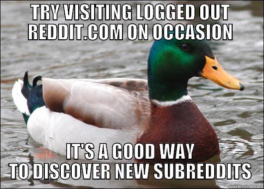 Discover new subreddits actual advice - TRY VISITING LOGGED OUT REDDIT.COM ON OCCASION IT'S A GOOD WAY TO DISCOVER NEW SUBREDDITS Actual Advice Mallard