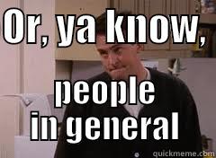 OR, YA KNOW,  PEOPLE IN GENERAL Misc