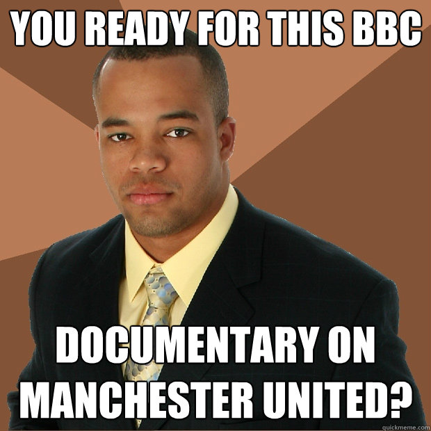 You ready for this bbc documentary on manchester united?  Successful Black Man