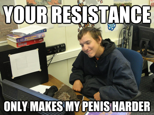 YOUR RESISTANCE ONLY MAKES MY PENIS HARDER - YOUR RESISTANCE ONLY MAKES MY PENIS HARDER  BLAKEfACE
