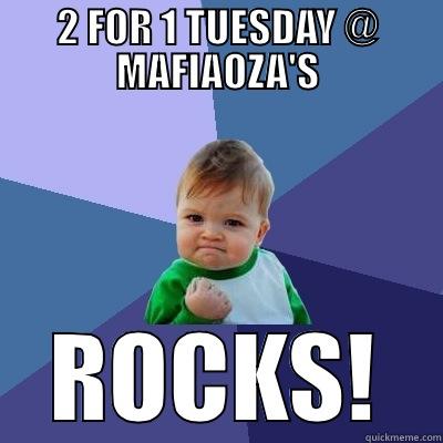 2 FOR 1 TUESDAY @ MAFIAOZA'S ROCKS! Success Kid