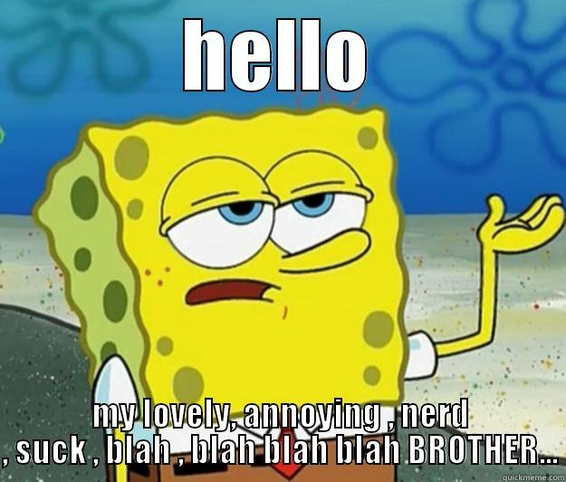 HELLO MY LOVELY, ANNOYING , NERD , SUCK , BLAH , BLAH BLAH BLAH BROTHER... Tough Spongebob