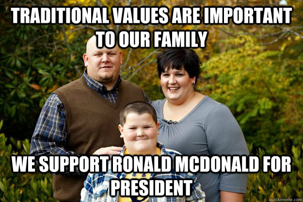 Traditional values are important to our family We support Ronald McDonald for president  Happy American Family