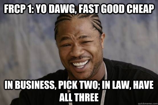 frcp 1: YO DAWG, fast good cheap in business, pick two; in law, have all three - frcp 1: YO DAWG, fast good cheap in business, pick two; in law, have all three  Misc