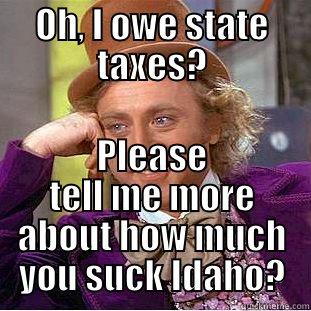 Oh, I owe state taxes? - PLEASE TELL ME MORE ABOUT HOW MUCH YOU SUCK IDAHO?  Condescending Wonka