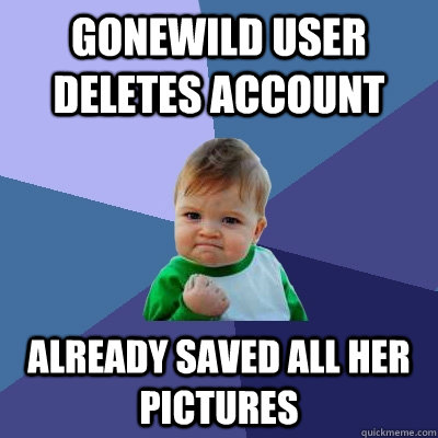 Gonewild user deletes account already saved all her pictures  Success Kid