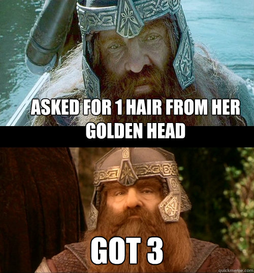 Asked for 1 hair from her golden head Got 3 - Asked for 1 hair from her golden head Got 3  Gimli FTW