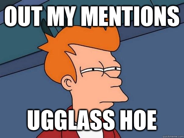 Out My Mentions  Ugglass Hoe   Futurama Fry