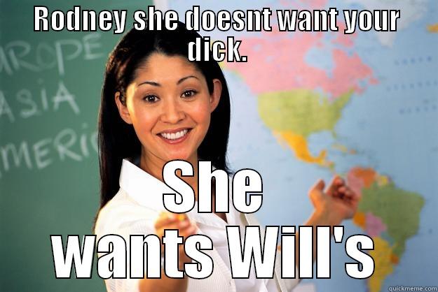 RODNEY SHE DOESNT WANT YOUR DICK. SHE WANTS WILL'S Unhelpful High School Teacher