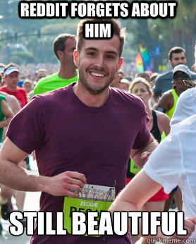 Reddit forgets about him still beautiful 
 - Reddit forgets about him still beautiful 
  Ridiculously photogenic guy