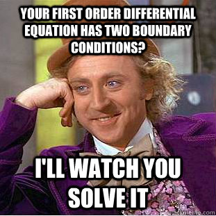 Your first order differential equation has two boundary conditions? I'll watch you solve it - Your first order differential equation has two boundary conditions? I'll watch you solve it  Creepy Wonka