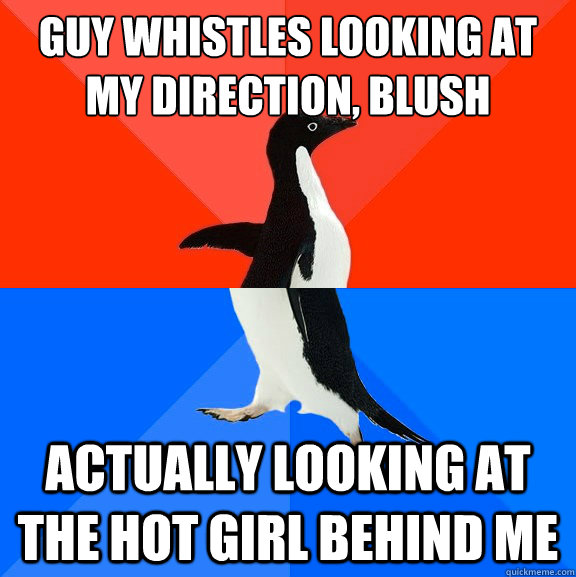 Guy whistles looking at my direction, blush actually looking at the hot girl behind me   Socially Awesome Awkward Penguin