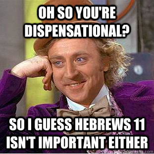 Oh So you're dispensational? So I guess hebrews 11 isn't important either  Condescending Wonka