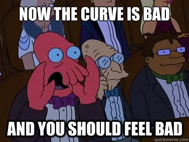 Now the curve is bad And you should feel bad  X is bad and you should feel bad