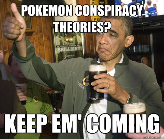 Pokemon Conspiracy theories? Keep em' coming  