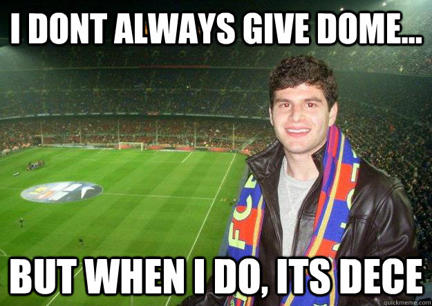 I dont always give dome... but when i do, its dece  