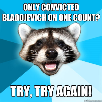Only convicted Blagojevich on one count? Try, try again!  Lame Pun Coon