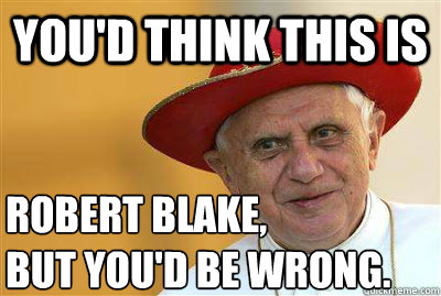 You'd think this is Robert blake,
but you'd be wrong. - You'd think this is Robert blake,
but you'd be wrong.  not robert blake