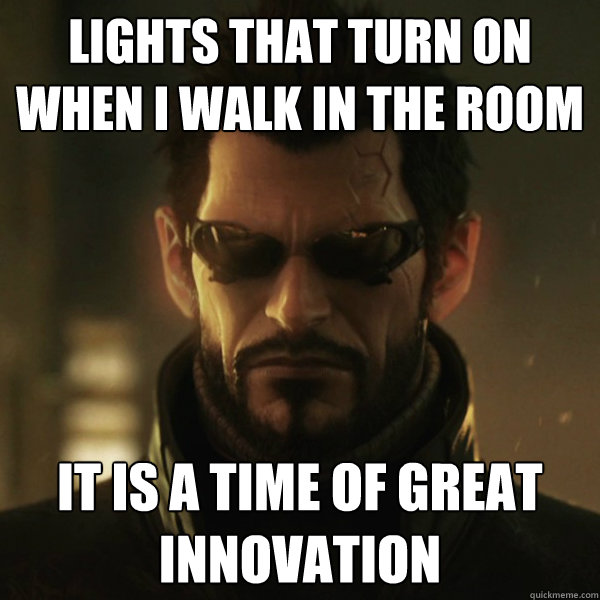 Lights that turn on when I walk in the room It is a time of great innovation - Lights that turn on when I walk in the room It is a time of great innovation  Adam Jensen