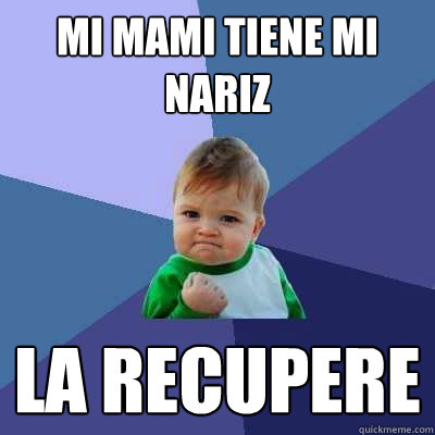 Mi mami tiene mi nariz La recupere  Success Kid
