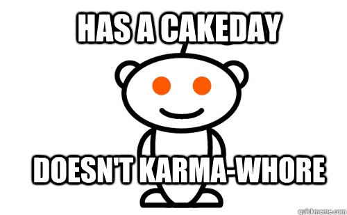 Has a cakeday Doesn't karma-whore  Good Guy Reddit