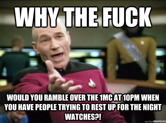 Why the fuck would you ramble over the 1MC at 10pm when you have people trying to rest up for the night watches?! - Why the fuck would you ramble over the 1MC at 10pm when you have people trying to rest up for the night watches?!  Annoyed Picard HD