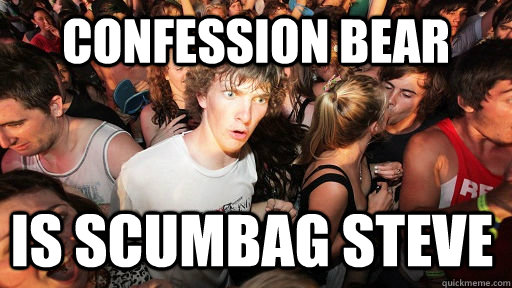 confession bear is scumbag steve  Sudden Clarity Clarence