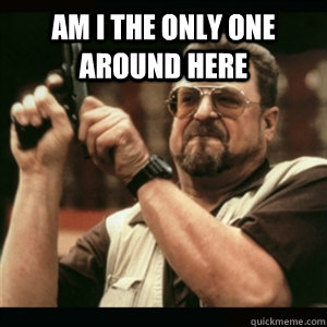 Am i the only one around here  - Am i the only one around here   Misc