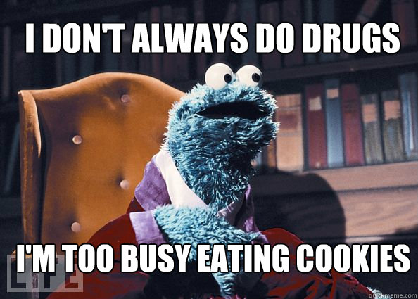I don't always do drugs I'm too busy eating cookies  Cookieman