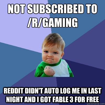 Not subscribed to /r/gaming reddit didn't auto log me in last night and I got Fable 3 for free  Success Kid