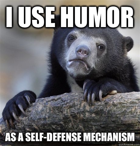 I use humor As a self-defense mechanism  Confession Bear