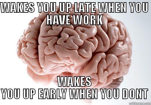 WAKES YOU UP LATE WHEN YOU HAVE WORK WAKES YOU UP EARLY WHEN YOU DONT Scumbag Brain