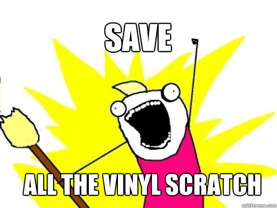 SAVE all the vinyl scratch  X All The Things