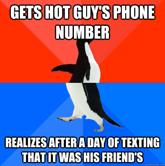 Gets hot guy's phone number Realizes after a day of texting that it was his friend's  Socially Awesome Awkward Penguin