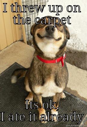 I THREW UP ON THE CARPET ITS OK, I ATE IT ALREADY Good Dog Greg