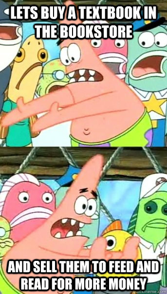 Lets buy a textbook in the bookstore and sell them to feed and read for more money  Push it somewhere else Patrick